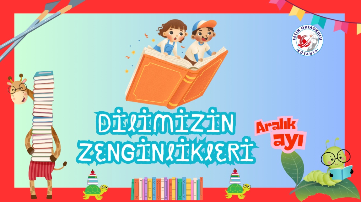 DİLİMİZİN ZENGİNLİKLERİ - ARALIK / OCAK AYI 